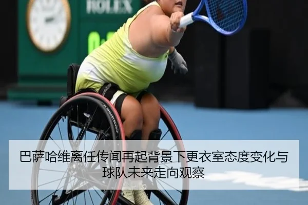 巴萨哈维离任传闻再起背景下更衣室态度变化与球队未来走向观察